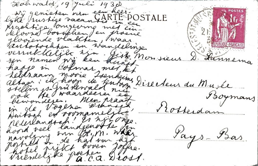 Afb. 12. Brief van Tinta Drost aan Dirk Hannema, 1938, Stadsarchief Rotterdam, toegang 181, inv. 336. Transcriptie: ‘Hohwald, 19 juli 1938 Wij genieten van een heerlijke rustige vacantie in een prachtige omgeving met eindelooze bosschen en groene glooiende vlakten, waar autotochten en wandelingen verrukkelijk zijn. Gisteren namen wij een kunsthapje in Colmar, met het zelfzaam mooie Isenheimer altaar: ik hoop de tentoonstelling in Grünewald nu ook te waardeeren en bewonderen. Men praat in de Vogezen Fransch, Duits en voornamelijk Nederlandsch! Er zijn ongehoord veel landgenoten ten navolging van H.M. wier portret in de hal van het hotel prijkt boven Joffre. Vriendelijke groeten, A.C.A. Drost’